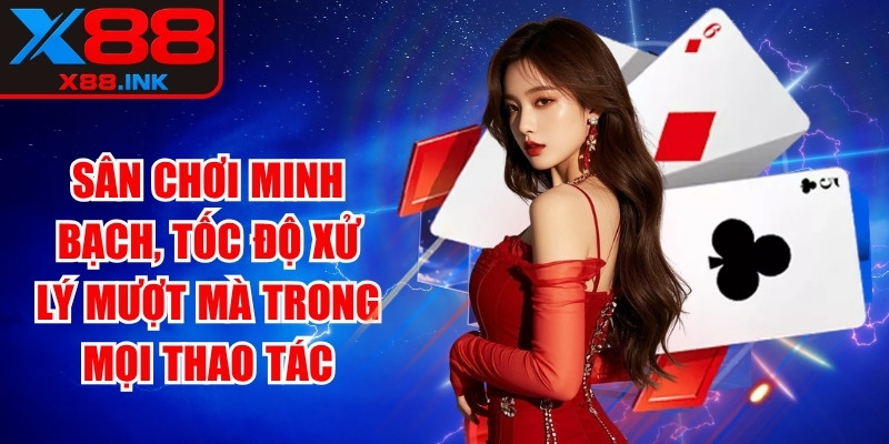 Sân chơi minh bạch, tốc độ xử lý mượt mà trong mọi thao tác