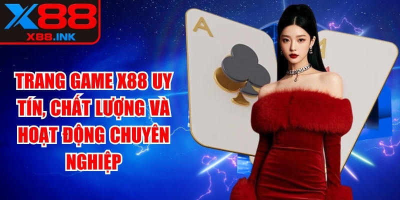 Trang game X88 uy tín, chất lượng và hoạt động chuyên nghiệp