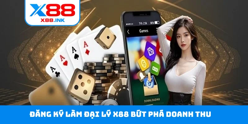 Đăng ký làm đại lý X88 bứt phá doanh thu
