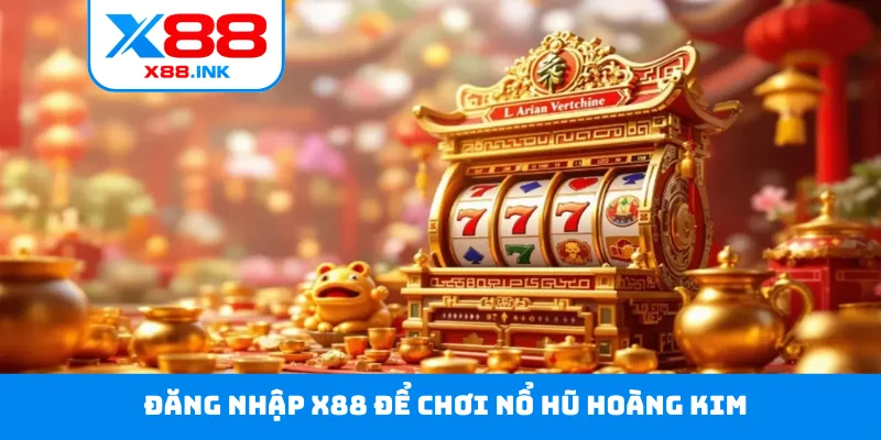 Đăng nhập X88 để chơi nổ hũ Hoàng Kim
