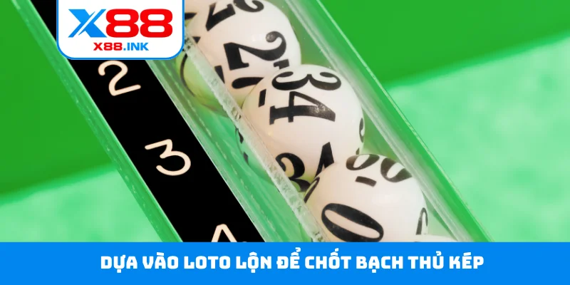 Dựa vào loto lộn để chốt bạch thủ kép