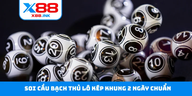 Soi cầu bạch thủ lô kép khung 2 ngày chuẩn